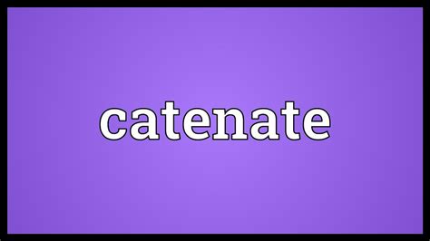 chatitnate|CATENATE Definition & Meaning .